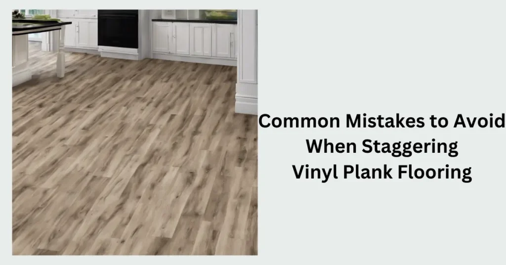 Common Mistakes to Avoid When Staggering Vinyl Plank Flooring