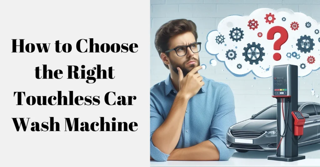 How to Choose the Right Touchless Car Wash Machine