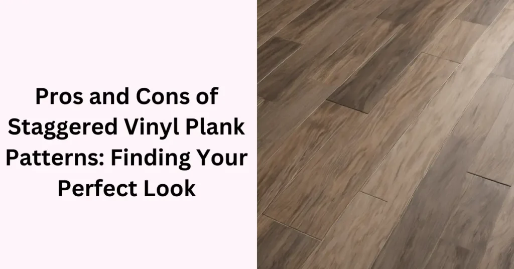 Pros and Cons of Staggered Vinyl Plank Patterns Finding Your Perfect Look