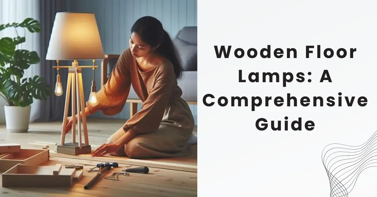 You are currently viewing Wooden Floor Lamps: A Comprehensive Guide